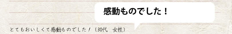 とてもおいしくて感動ものでした!　30代　女性